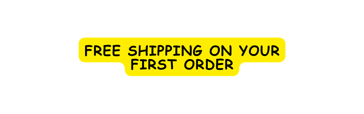 FREE SHIPPING ON YOUR FIRST ORDER